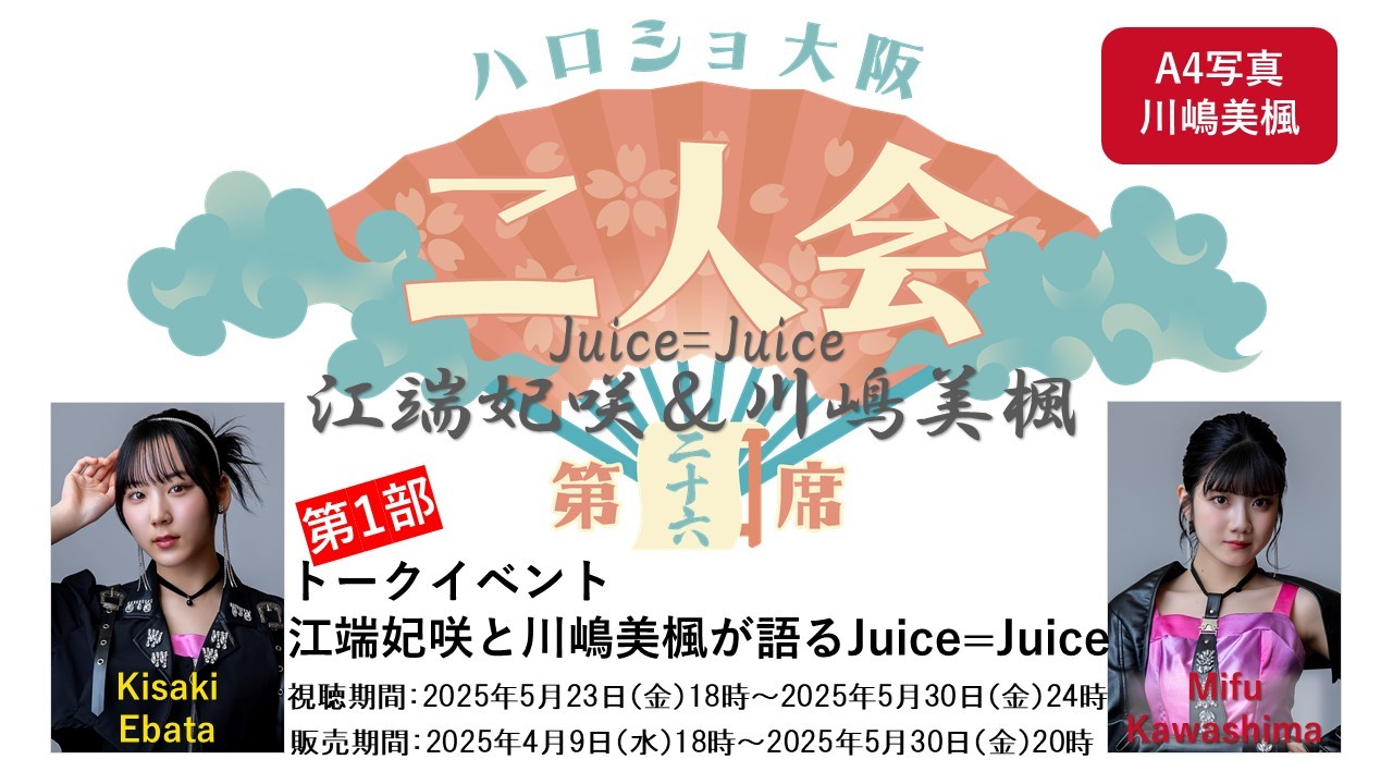 （第1部）『A4写真／川嶋美楓』＜ハロショ大阪二人会　第二十六席＞～Juice=Juice江端妃咲＆川嶋美楓～ 「江端妃咲と川嶋美楓が語るJuice=Juice」